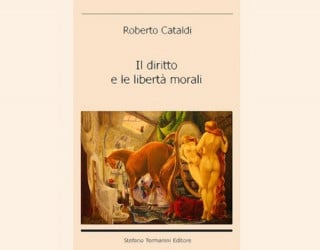 “Il diritto e le libertà morali” di Roberto Cataldi. Un “viaggio dello spirito” verso la libertà.